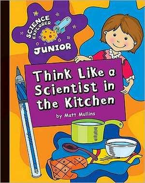 Think Like a Scientist in the Kitchen de Matt Mullins