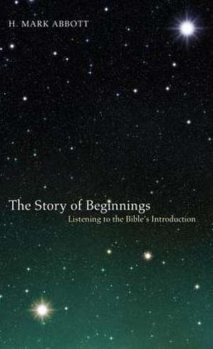 The Story of Beginnings: Listening to the Bible's Introduction de H. Mark Abbott