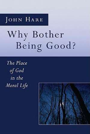 Why Bother Being Good?: The Place of God in the Moral Life de John E. Hare