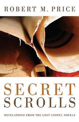 Secret Scrolls: Revelations from the Lost Gospel Novels de Robert M. Price