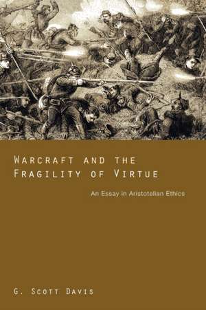 Warcraft and the Fragility of Virtue: An Essay in Aristotelian Ethics de G. Scott Davis