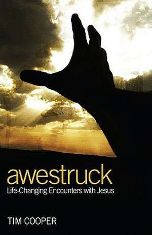 Awestruck: Life-Changing Encounters with Jesus de Tim Cooper