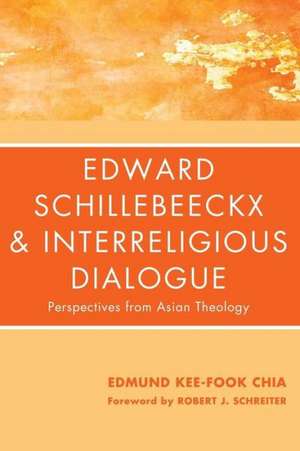 Edward Schillebeeckx and Interreligious Dialogue: Perspectives from Asian Theology de Edmund Kee-Fook Chia