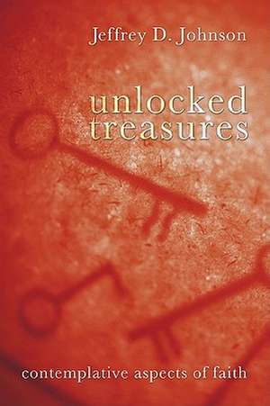 Unlocked Treasures: Contemplative Aspects of Faith de Jeffrey D. Johnson