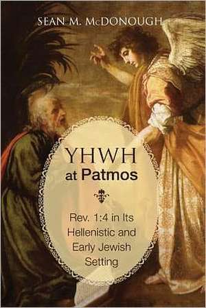 Yhwh at Patmos: 4 in Its Hellenistic and Early Jewish Setting de Sean M. McDonough