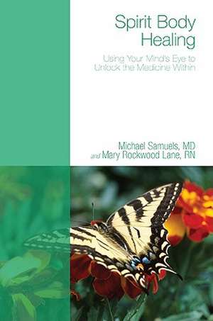 Spirit Body Healing: Using Your Mind's Eye to Unlock the Medicine Within de Michael Samuels