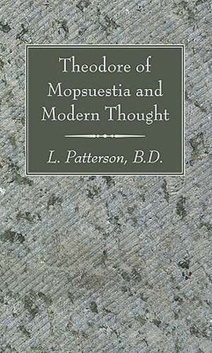 Theodore of Mopsuestia and Modern Thought de L. Patterson