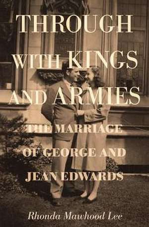 Through with Kings and Armies: The Marriage of George and Jean Edwards de Rhonda Mawhood Lee