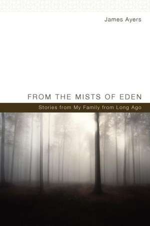 From the Mists of Eden: Stories from My Family from Long Ago de James Ayers