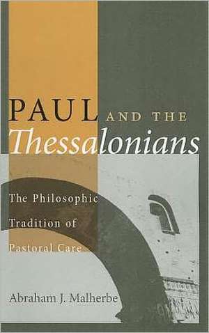 Paul and the Thessalonians: The Philosophic Tradition of Pastoral Care de Abraham J. Malherbe