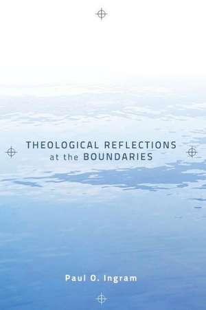 Theological Reflections at the Boundaries de Paul O. Ingram