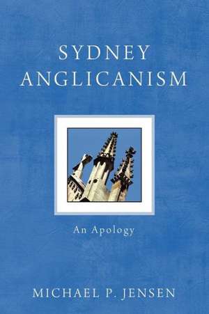 Sydney Anglicanism: An Apology de Michael P Jensen