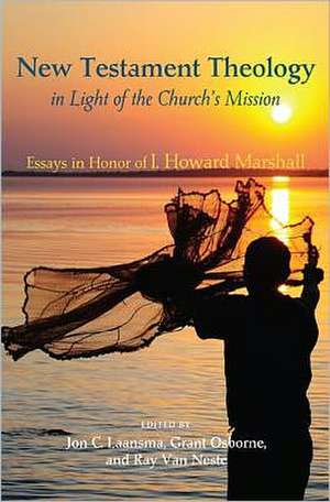 New Testament Theology in Light of the Church's Mission: Essays in Honor of I. Howard Marshall de Jon C. Laansma