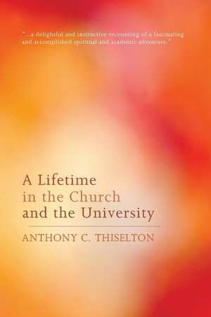 A Lifetime in the Church and the University de Anthony C. Thiselton