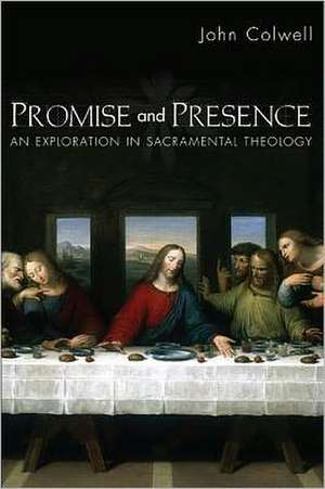 Promise and Presence: An Exploration of Sacramental Theology de John E. Colwell