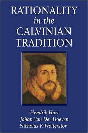 Rationality in the Calvinian Tradition de Hendrik Hart