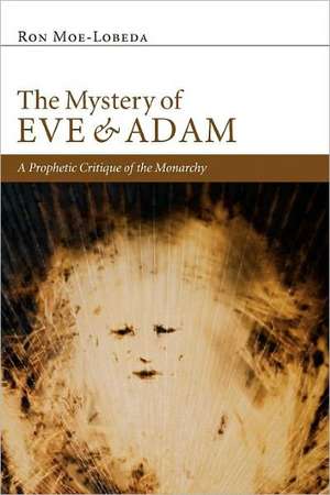 The Mystery of Eve and Adam: A Prophetic Critique of the Monarchy de Ron Moe-Lobeda