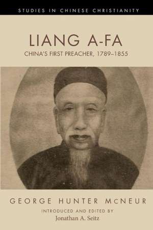 Liang A-Fa: China's First Preacher, 1789-1855 de George Hunter McNeur