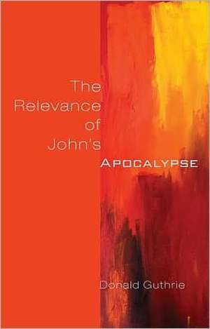 The Relevance of John's Apocalypse de Donald Guthrie