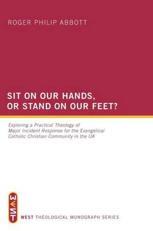 Sit on Our Hands, or Stand on Our Feet?: Exploring a Practical Theology of Major Incident Response for the Evangelical Catholic Christian Community in de Roger Philip Abbott