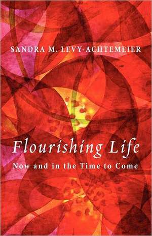 Flourishing Life: Now and in the Time to Come de Sandra M. Levy-Achtemeier