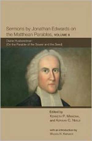 Sermons by Jonathan Edwards on the Matthean Parables, Volume II: Divine Husbandman (on the Parable of the Sower and the Seed) de Jonathan Edwards