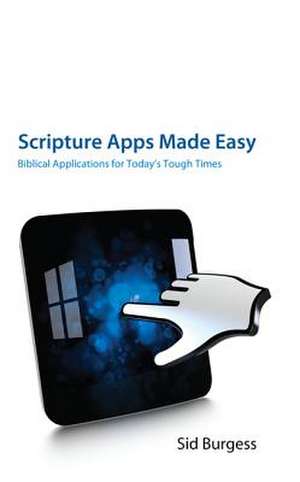 Scripture Apps Made Easy: Biblical Applications for Today's Tough Times de Sid Burgess