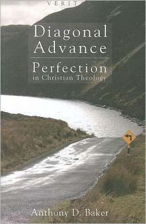 Diagonal Advance: Perfection in Christian Theology de Anthony D. Baker