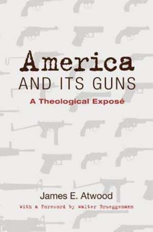 America and Its Guns: A Theological Expose de James E. Atwood