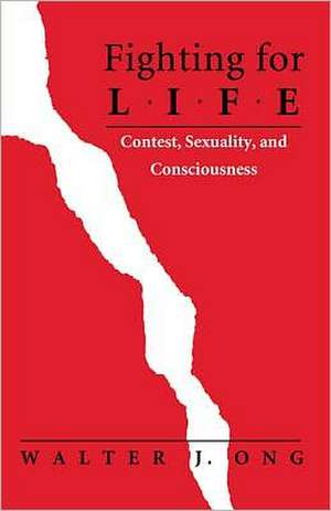 Fighting for Life: Contest, Sexuality, and Consciousness de Walter J. Ong