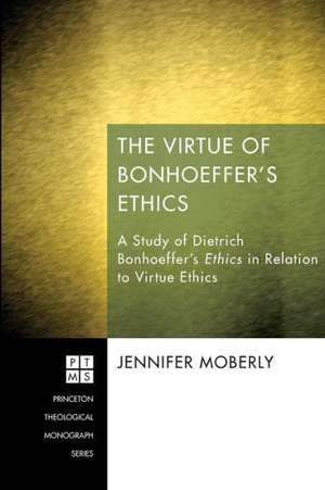 The Virtue of Bonhoeffer's Ethics de Jennifer Moberly