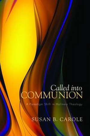 Called Into Communion: A Paradigm Shift in Holiness Theology de Susan B. Carole