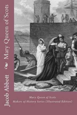 Mary Queen of Scots: Makers of History Series (Illustrated Edition) de Jacob Abbott