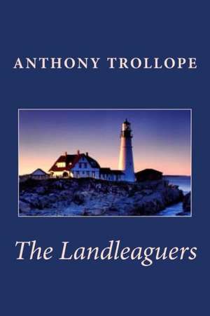 Anthony Trollope: The Landleaguers de Anthony Trollope