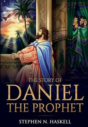 The Story of Daniel the Prophet de Stephen N Haskell