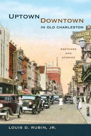 Uptown/Downtown in Old Charleston: Sketches and Stories de Jr. Rubin, Louis Decimus