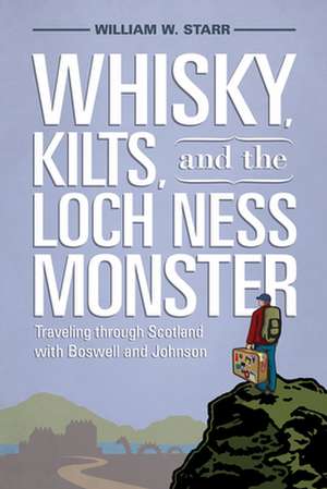 Whiskey, Kilts, and the Loch Ness Moster: Traveling Through Scotland with Boswell and Johnson de William W. Starr