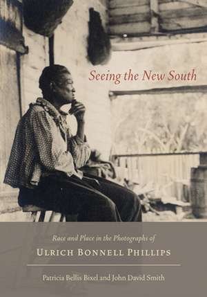 Seeing the New South: Race and Place in the Photographs of Ulrich Bonnell Phillips de Patricia Bellis Bixel