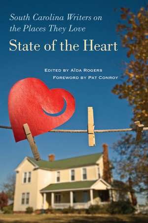 State of the Heart: South Carolina Writers on the Places They Love de Pat Conroy