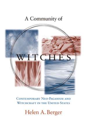 A Community of Witches: Contemporary Neo-Paganism and Witchcraft in the United States de Helen A. Berger