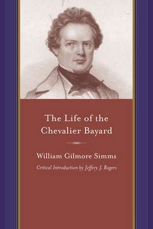 The Life of the Chevalier Bayard: William Gilmore SIMMs de William Gilmore Simms