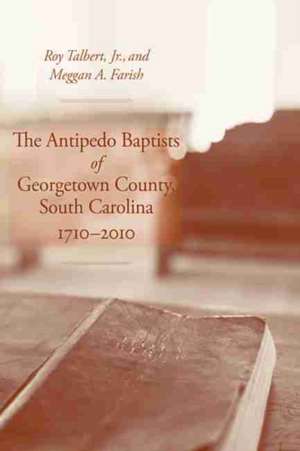 The Antipedo Baptists of Georgetown, South Carolina, 1710 2010 de Roy Talbert Jr