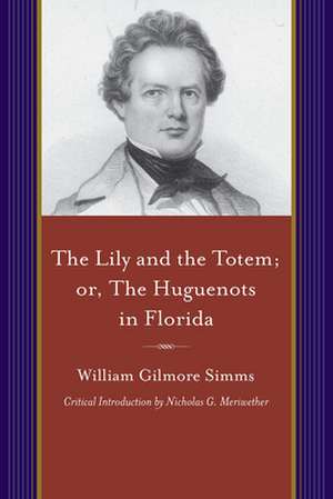 The Lily and the Totem, Or, the Huguenots of Florida de William Gilmore Simms