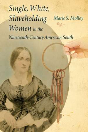 Single, White, Slaveholding Women in the Nineteenth-Century American South de Marie S Molloy