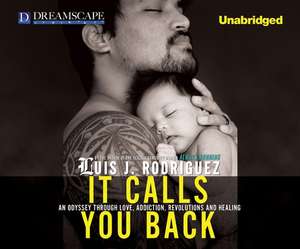 It Calls You Back: An Odyssey Through Love, Addiction, Revolutions, a de Luis J. Rodriguez