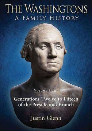 The Washingtons: Generations Twelve to Fifteen of the Presidential Branch de Justin Glenn