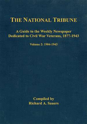 The National Tribune Civil War Index: A Guide to the Weekly Newspaper Dedicated to Civil War Veterans, 1877-1943 de Richard Sauers