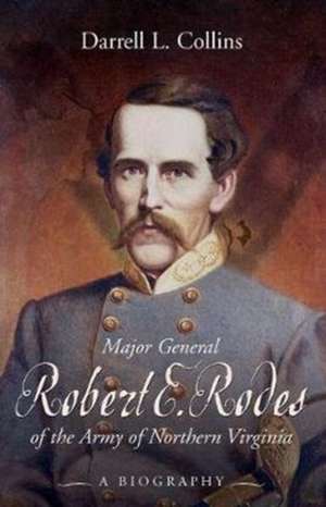 Major General Robert E. Rodes of the Army of Northern Virginia: A Biography de Darrell Collins