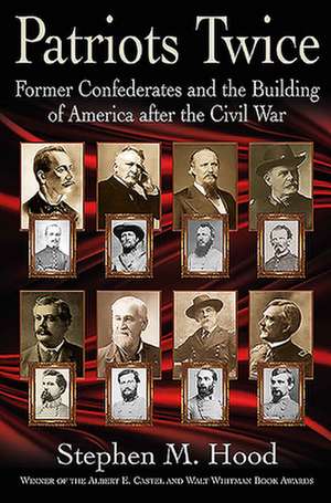 Patriots Twice: Former Confederates and the Building of America After the Civil War de Stephen M. Hood