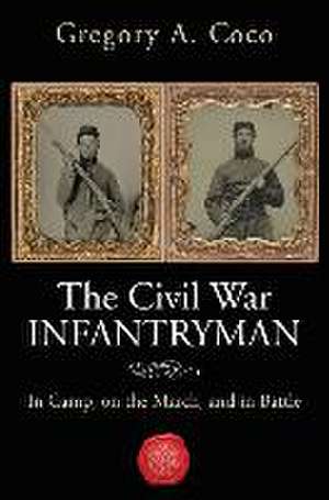 The Civil War Infantryman de Gregory Coco